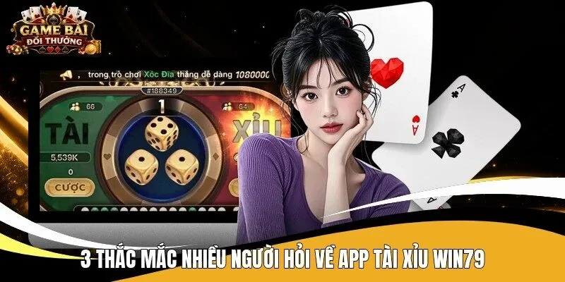 3 thắc mắc nhiều người hỏi về app tài xỉu Win79