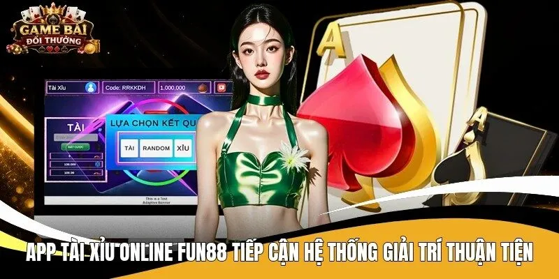App tài xỉu online Fun88 tiếp cận hệ thống giải trí thuận tiện
