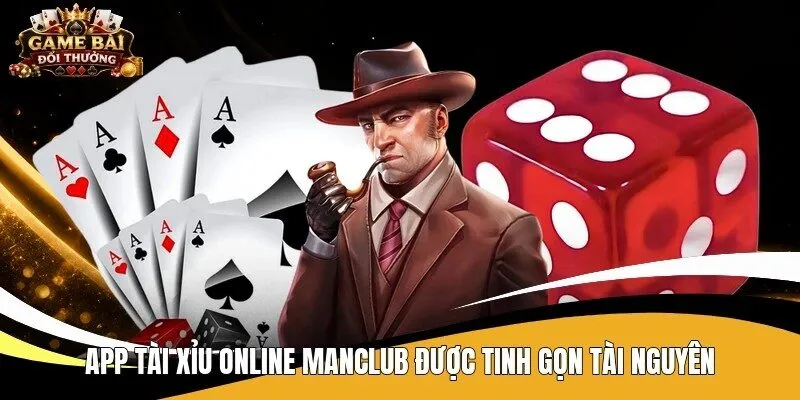 App tài xỉu online Manclub được tinh gọn tài nguyên