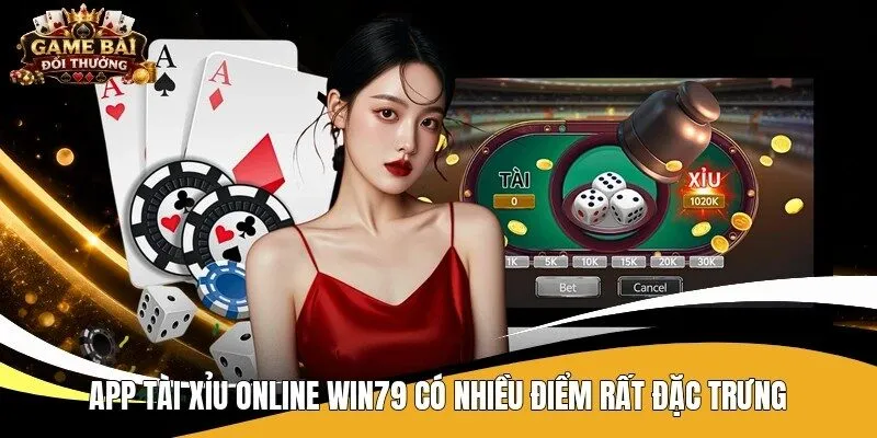 App tài xỉu online Win79 có nhiều điểm rất đặc trưng