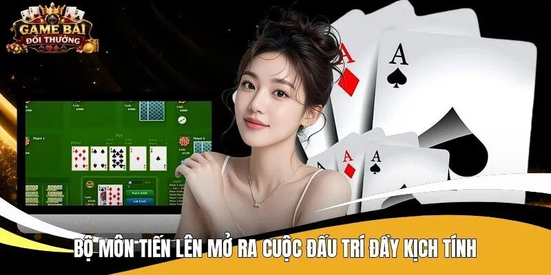Bộ môn Tiến Lên mở ra cuộc đấu trí đầy kịch tính