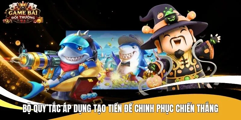 Bộ quy tắc áp dụng tạo tiền đề chinh phục chiến thắng