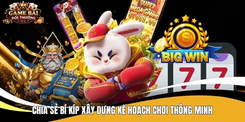 Chia sẻ bí kíp xây dựng kế hoạch chơi thông minh