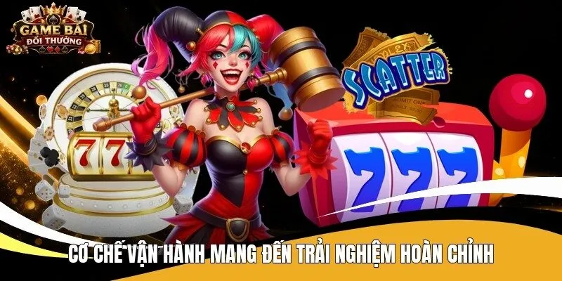 Cơ chế vận hành mang đến trải nghiệm hoàn chỉnh