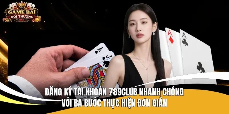 Đăng ký tài khoản 789Club nhanh chóng với ba bước thực hiện đơn giản 