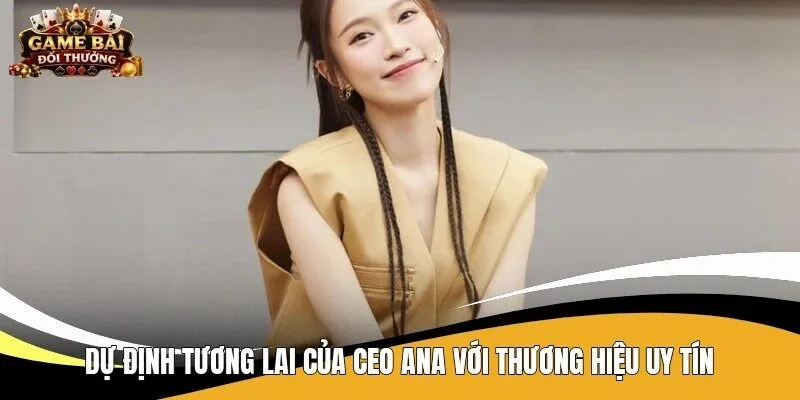Dự định tương lai của CEO Ana với thương hiệu uy tín