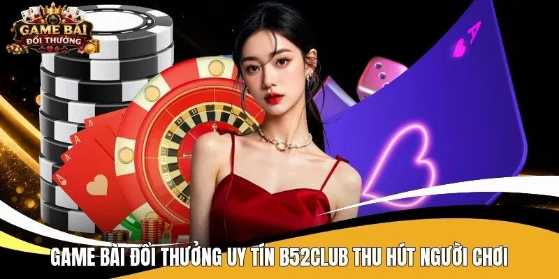 Game bài đổi thưởng uy tín B52Club