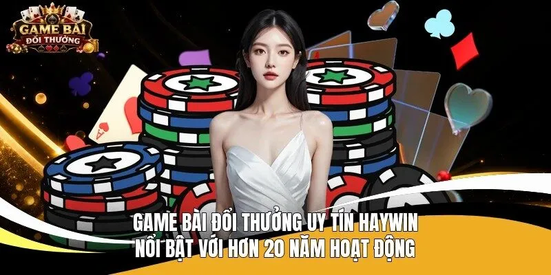 Game bài đổi thưởng uy tín Haywin nổi bật với hơn 20 năm hoạt động 