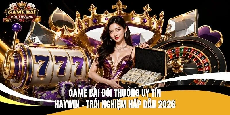 Game bài đổi thưởng uy tín Haywin