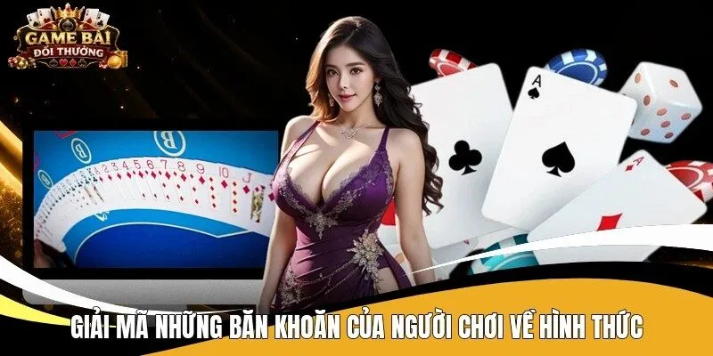 Giải mã những băn khoăn của người chơi về hình thức