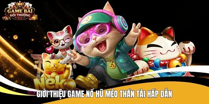 Giới thiệu game nổ hũ mèo thần tài hấp dẫn