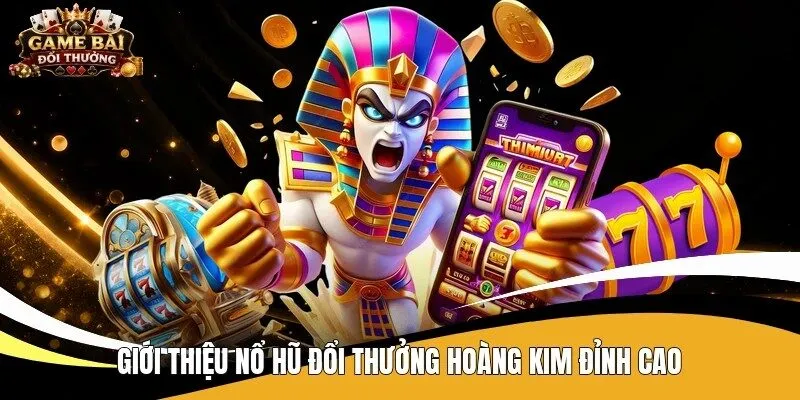 Giới thiệu nổ hũ đổi thưởng hoàng kim đỉnh cao