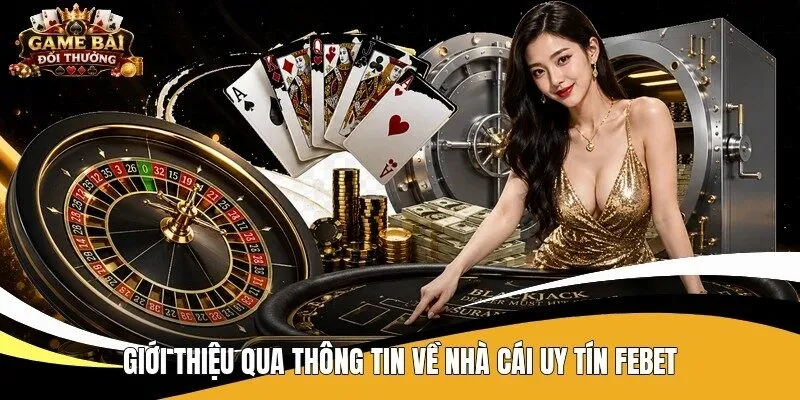 Giới thiệu qua thông tin về nhà cái uy tín Febet