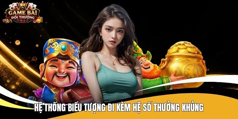 Hệ thống biểu tượng đi kèm hệ số thưởng khủng