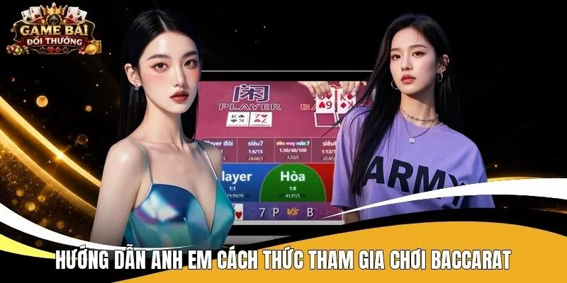 Hướng dẫn anh em cách thức tham gia chơi Baccarat