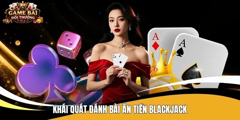 Khái quát đánh bài ăn tiền blackjack