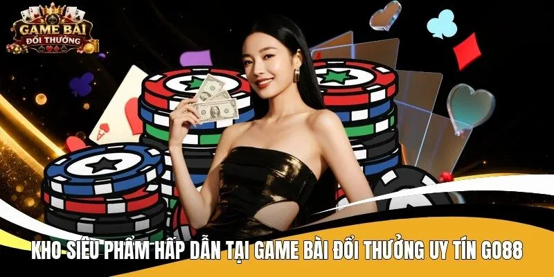 Kho siêu phẩm hấp dẫn tại game bài đổi thưởng uy tín Go88 