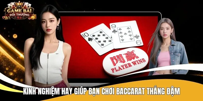 Kinh nghiệm hay giúp bạn chơi Baccarat thắng đậm