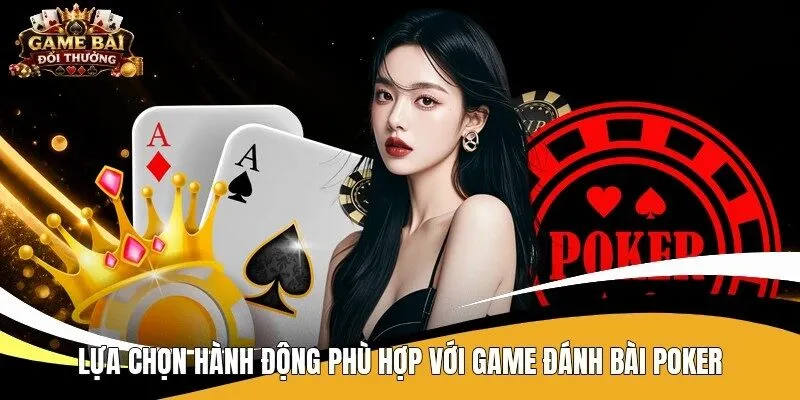 Lựa chọn hành động phù hợp với game đánh bài Poker