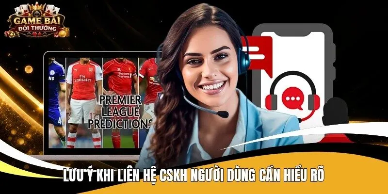 Lưu ý khi liên hệ CSKH người dùng cần hiểu rõ