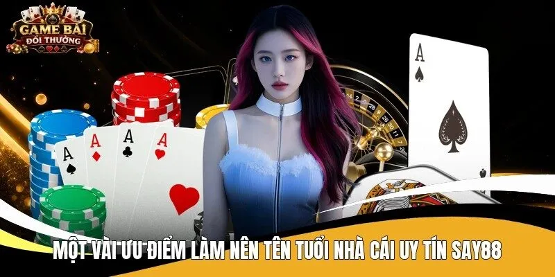Một vài ưu điểm làm nên tên tuổi nhà cái uy tín Say88