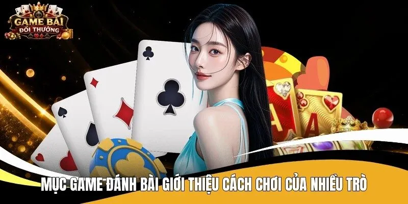 Mục game đánh bài giới thiệu cách chơi của nhiều trò