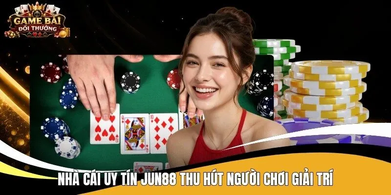Nhà cái uy tín Jun88 thu hút người chơi giải trí 