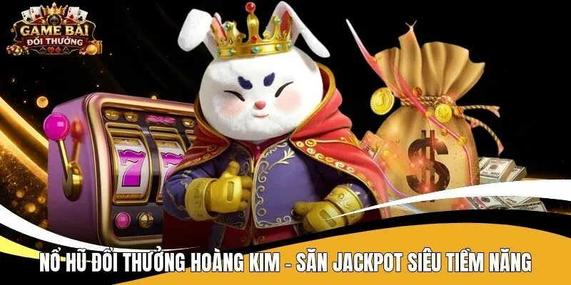 Nổ hũ đổi thưởng hoàng kim
