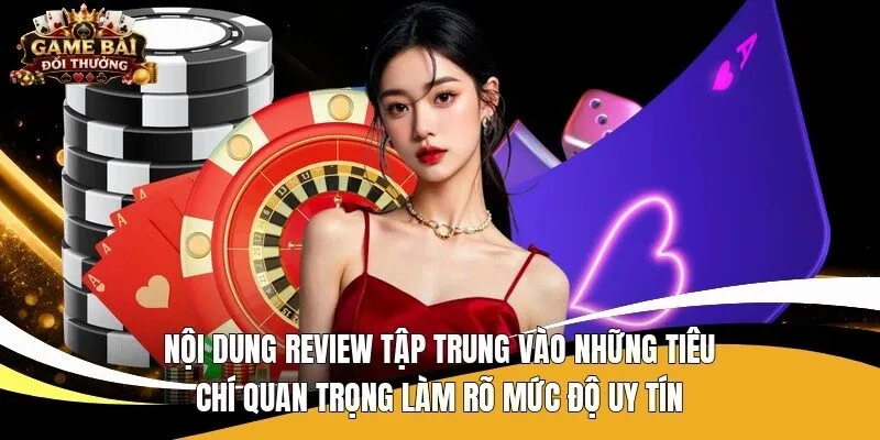 Nội dung review tập trung vào những tiêu chí quan trọng làm rõ mức độ uy tín