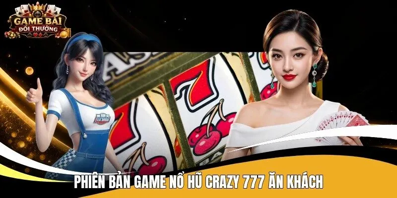 Phiên bản game nổ hũ Crazy 777 ăn khách