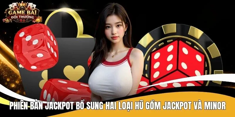 Phiên bản Jackpot bổ sung hai loại hũ gồm Jackpot và Minor
