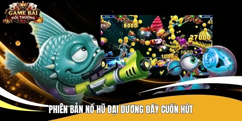 Phiên bản nổ hũ đại dương đầy cuốn hút