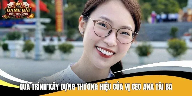 Quá trình xây dựng thương hiệu của vị CEO Ana tài ba
