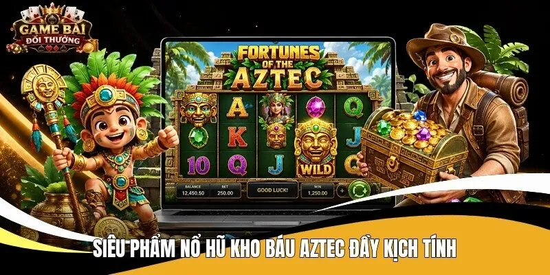 Siêu phẩm nổ hũ kho báu Aztec đầy kịch tính