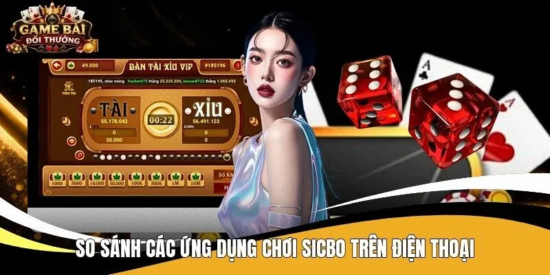 So sánh các ứng dụng chơi sicbo trên điện thoại