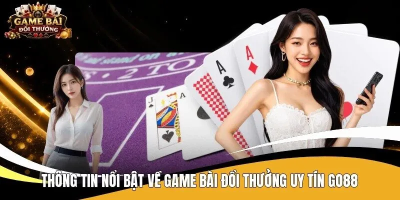 Thông tin nổi bật về game bài đổi thưởng uy tín Go88 