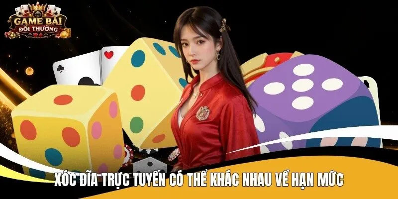 Xóc đĩa trực tuyến có thể khác nhau về hạn mức